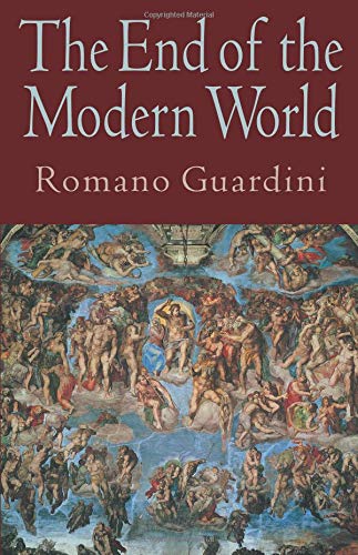 Romano Guardini’s ‘The End of the Modern World’